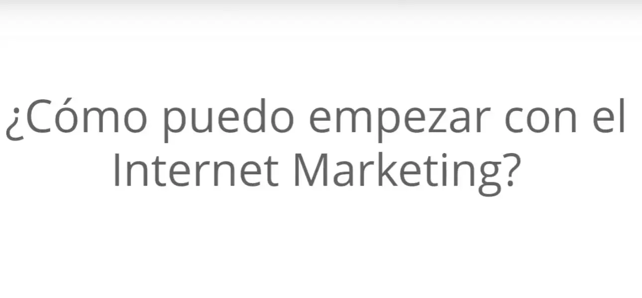 Cómo Empezar Con el Internet Marketing