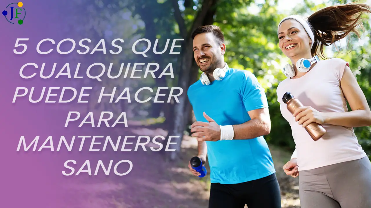 5 Cosas Que Cualquiera Puede Hacer Para Mantenerse Sano