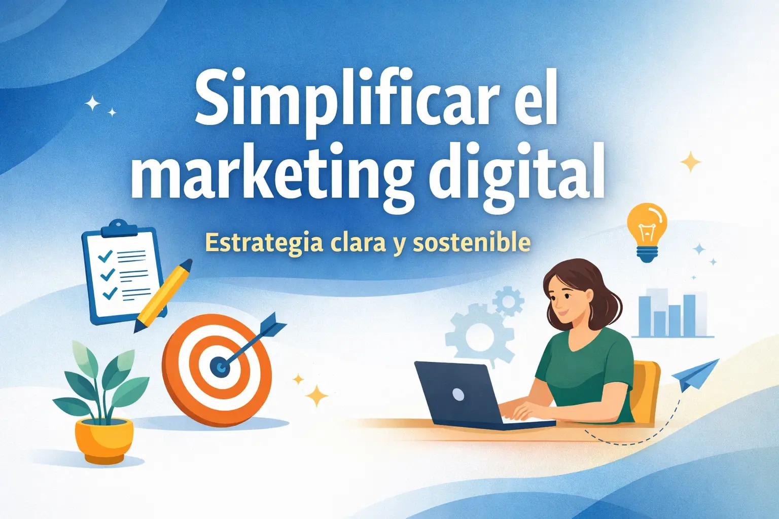Cómo simplificar el marketing digital para crear una estrategia clara y sostenible